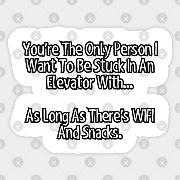 You're the only person I want to be stuck in an elevator with... Sticker by Among the Leaves Apparel